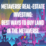 Metaverse Real-Estate Investing: Best 9 Platforms to Buy Land in the Metaverse